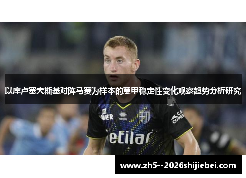 以库卢塞夫斯基对阵马赛为样本的意甲稳定性变化观察趋势分析研究