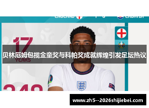 贝林厄姆包揽金童奖与科帕奖成就辉煌引发足坛热议