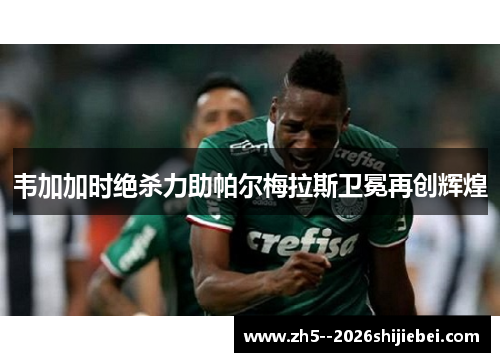 韦加加时绝杀力助帕尔梅拉斯卫冕再创辉煌